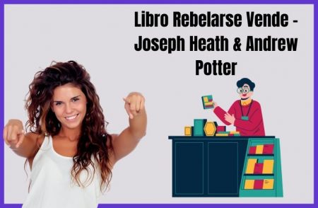 Resumen del libro Rebelarse Vende de Joseph Heath & Andrew Potter.